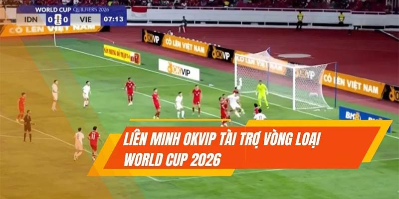 Hình ảnh OKVIP xuất hiện tại Vòng loại World Cup 2026